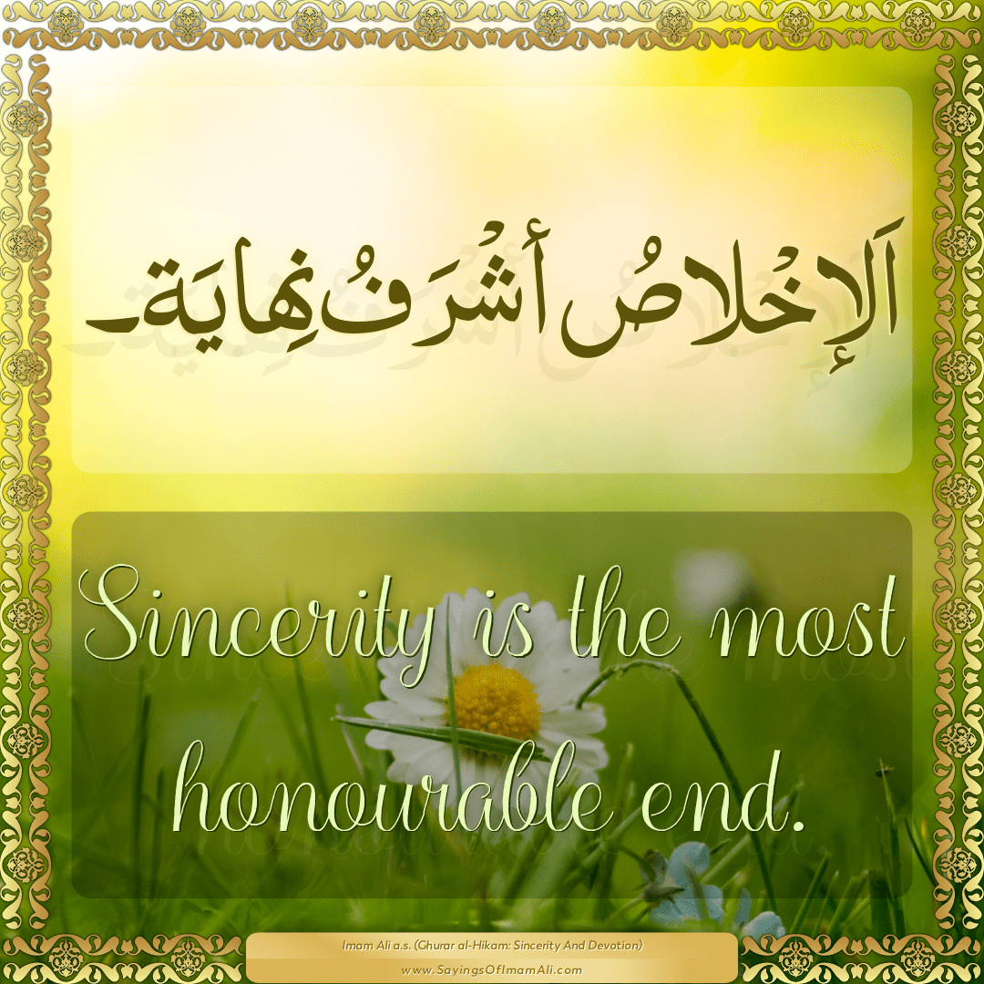 Sincerity is the most honourable end.